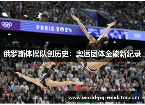 俄罗斯体操队创历史:奥运团体全能新纪录 俄罗斯体操队创历史:奥运团体全能新纪录