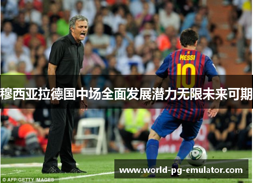 穆西亚拉德国中场全面发展潜力无限未来可期 穆西亚拉德国中场全面发展潜力无限未来可期