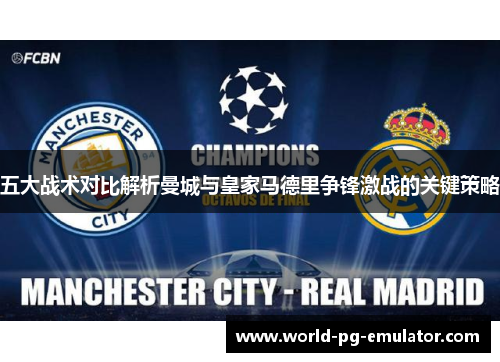 五大战术对比解析曼城与皇家马德里争锋激战的关键策略 五大战术对比解析曼城与皇家马德里争锋激战的关键策略