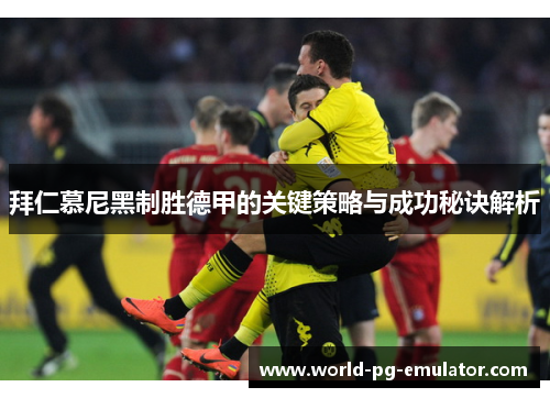 拜仁慕尼黑制胜德甲的关键策略与成功秘诀解析 拜仁慕尼黑制胜德甲的关键策略与成功秘诀解析