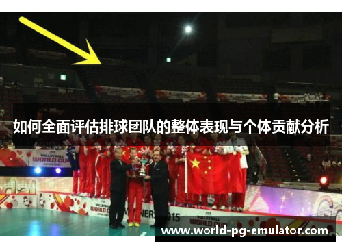 如何全面评估排球团队的整体表现与个体贡献分析 如何全面评估排球团队的整体表现与个体贡献分析