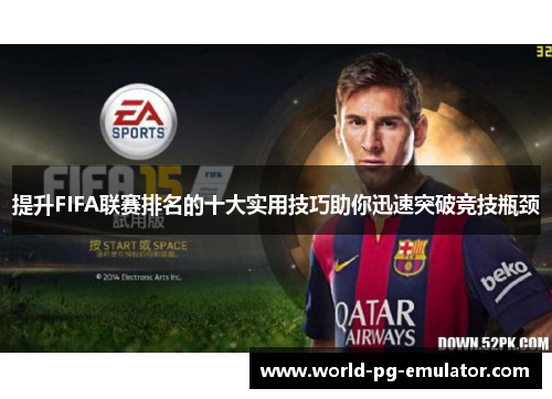 提升FIFA联赛排名的十大实用技巧助你迅速突破竞技瓶颈 提升FIFA联赛排名的十大实用技巧助你迅速突破竞技瓶颈