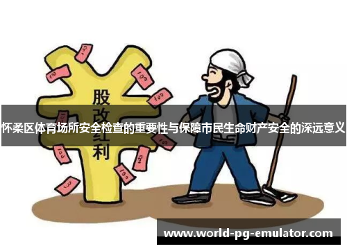 怀柔区体育场所安全检查的重要性与保障市民生命财产安全的深远意义