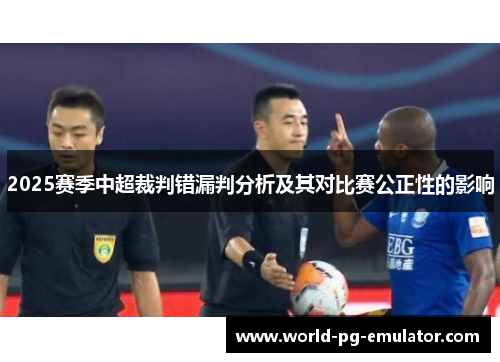 2025赛季中超裁判错漏判分析及其对比赛公正性的影响 2025赛季中超裁判错漏判分析及其对比赛公正性的影响