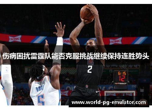 伤病困扰雷霆队能否克服挑战继续保持连胜势头