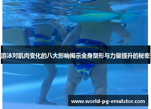 游泳对肌肉变化的八大影响揭示全身塑形与力量提升的秘密