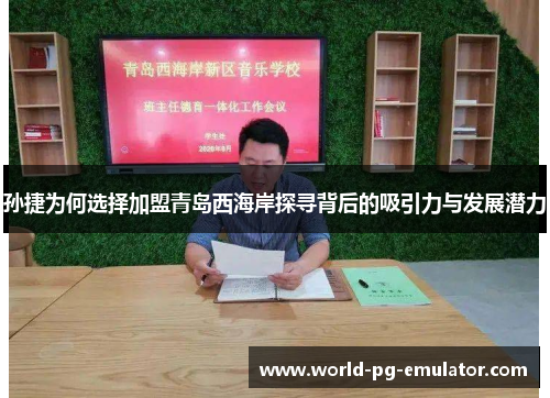 孙捷为何选择加盟青岛西海岸探寻背后的吸引力与发展潜力