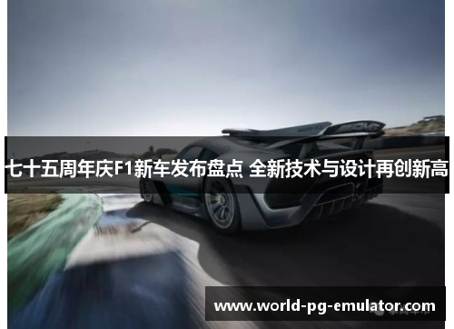 七十五周年庆F1新车发布盘点 全新技术与设计再创新高 七十五周年庆F1新车发布盘点 全新技术与设计再创新高