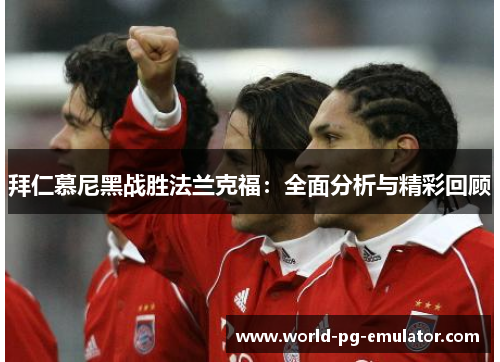 拜仁慕尼黑战胜法兰克福：全面分析与精彩回顾