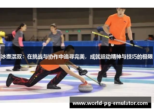冰壶混双：在挑战与协作中追寻完美，成就运动精神与技巧的极限