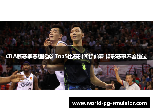 CBA新赛季赛程揭晓 Top5比赛时间提前看 精彩赛事不容错过 CBA新赛季赛程揭晓 Top5比赛时间提前看 精彩赛事不容错过