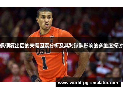 佩顿复出后的关键因素分析及其对球队影响的多维度探讨