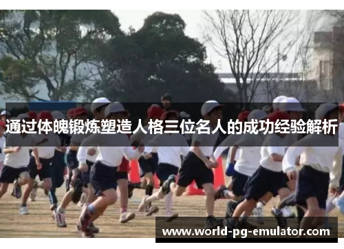 通过体魄锻炼塑造人格三位名人的成功经验解析