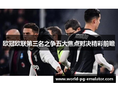 欧冠欧联第三名之争五大焦点对决精彩前瞻