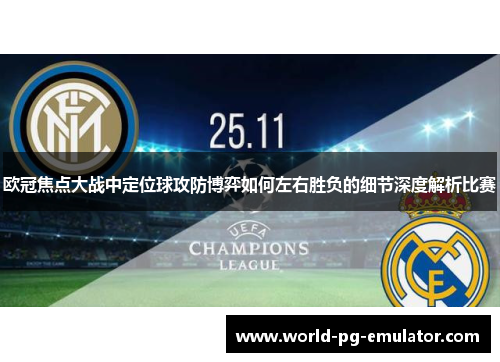欧冠焦点大战中定位球攻防博弈如何左右胜负的细节深度解析比赛