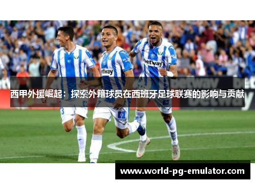 西甲外援崛起：探索外籍球员在西班牙足球联赛的影响与贡献