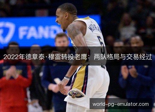 2022年德章泰·穆雷转投老鹰：两队格局与交易经过